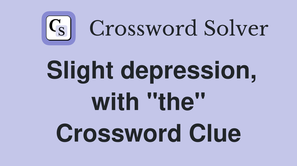 Slight depression, with "the" Crossword Clue Answers Crossword Solver